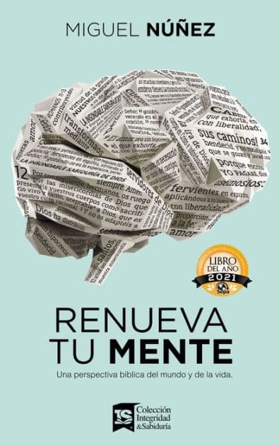 Renueva tu mente: Una perspectiva bíblica del mundo y de la vida by Miguel Núñez