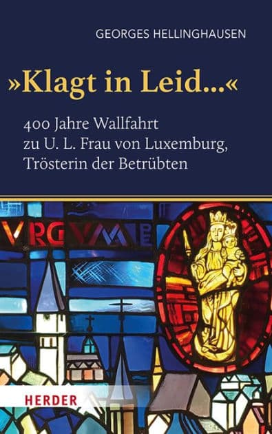 "Klagt in Leid...": 400 Jahre Wallfahrt zu U. L. Frau von Luxemburg, Trösterin der Betrübten by Georges Hellinghausen