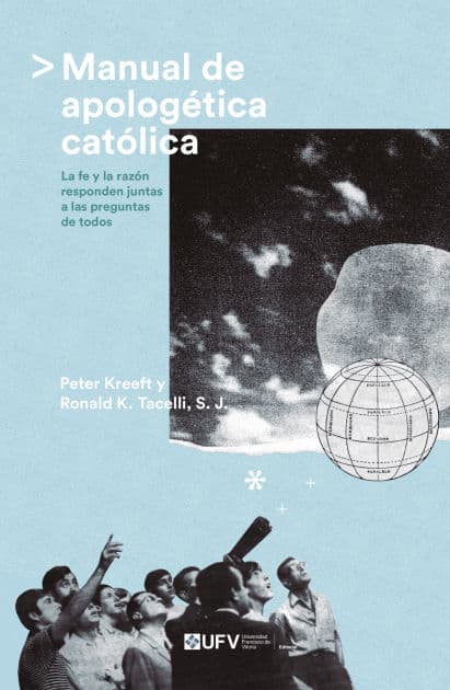 Manual de apologética católica: La fe y la razón responden juntas a las preguntas de todos by Peter Kreeft