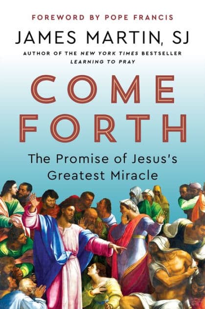 Come Forth: The Promise of Jesus's Greatest Miracle by James Martin