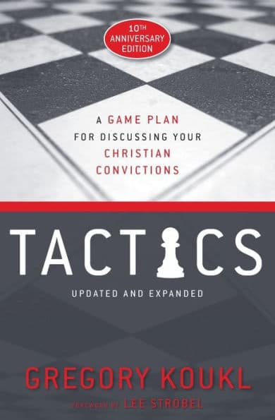 Tactics, 10th Anniversary Edition: A Game Plan for Discussing Your Christian Convictions by Gregory Koukl