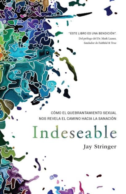 Indeseable: Cómo el quebrantamiento sexual nos revela el camino hacia la sanación / Unwanted: How sexual brokenness reveals our way to healing by Jay Stringer