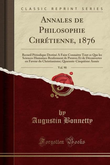 Annales de Philosophie Chrï¿½tienne, 1876, Vol. 90: Recueil Pï¿½riodique Destinï¿½ a Faire Connaitre Tout Ce Que Les Sciences Humaines Renferment de Preuves Et de Dï¿½couvertes En Faveur Du Christianisme; Quarante-Cinquiï¿½me Annï¿½e (Classic Reprint) by Augustin Bonnetty