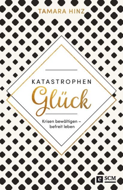 KatastrophenGlück: Krisen bewältigen - befreit leben. Stark ergänzte Neuauflage "10 Jahre später" by Tamara Hinz