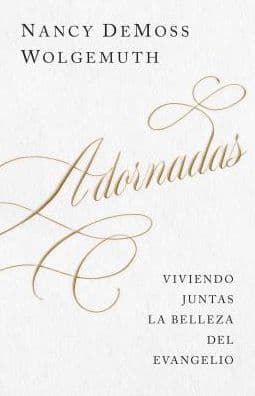 Adornadas: Viviendo juntas la belleza del evangelio (Adorned: Living Out the Beauty of the Gospel Together) by Nancy DeMoss Wolgemuth