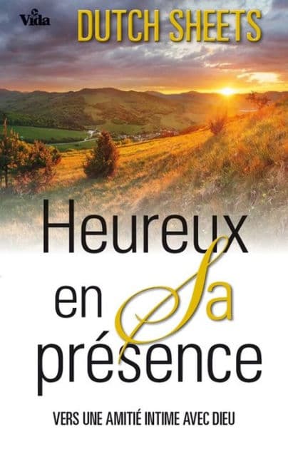 Heureux en Sa présence: Vers une amitié intime avec Dieu by Dutch Sheets