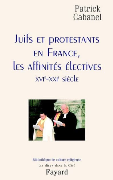 Juifs et protestants en France, les affinités électives: XVIe-XXIe siècle by Patrick Cabanel