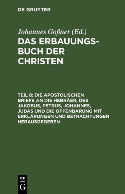 Die apostolischen Briefe an die Hebräer, des Jakobus, Petrus, Johannes, Judas und die Offenbarung mit Erklärungen und Betrachtungen herausgegeben by Johannes Goßner