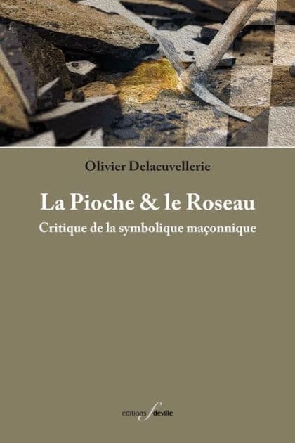 La Pioche et le Roseau: Critique de la symbolique maçonnique. by Olivier Delacuvellerie