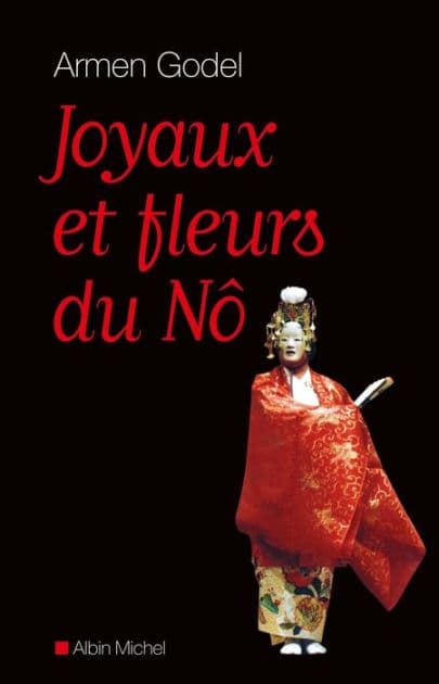 Joyaux et fleurs du Nô: Sept traités secrets de Zeami et Zenchiku by Armen Godel