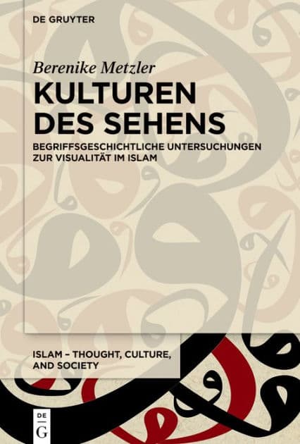 Kulturen des Sehens: Begriffsgeschichtliche Untersuchungen zur Visualität im Islam by Berenike Metzler