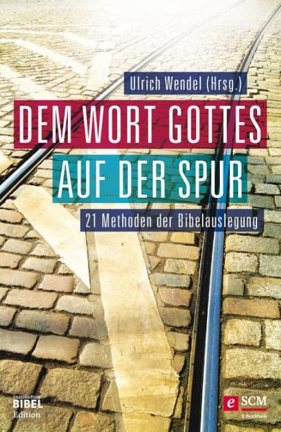 Dem Wort Gottes auf der Spur: 21 Methoden der Bibelauslegung by Ulrich Wendel