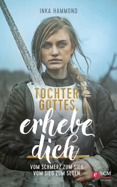 Tochter Gottes, erhebe dich: Vom Schmerz zum Sieg. Vom Sieg zum Segen. by Inka Hammond