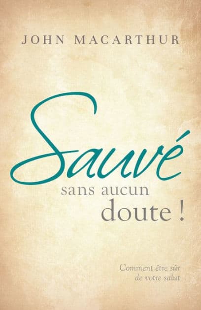 Sauvï¿½ sans aucun doute ! (Saved Without a Doubt): Comment ï¿½tre sï¿½r de votre salut by John MacArthur