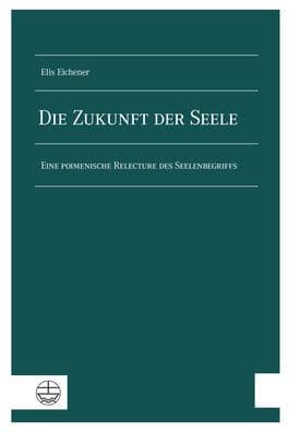 Die Zukunft der Seele: Eine poimenische Relecture des Seelenbegriffs by Elis Eichener