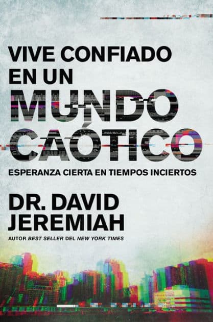 Vive confiado en un mundo caótico: Esperanza cierta en tiempos inciertos by David Jeremiah