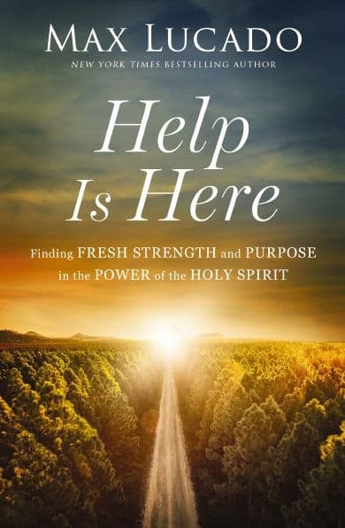 Help is Here: Finding Fresh Strength and Purpose in the Power of the Holy Spirit by Max Lucado