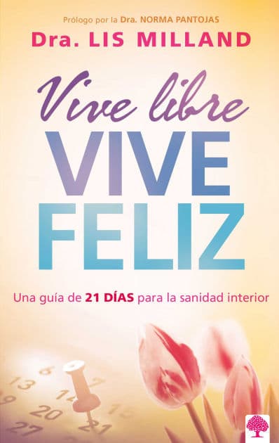 Vive libre, vive feliz: Una guía de 21 días para la sanidad interior / Live Free, Live Happy: A 21-Day Guide to Inner Health by Lis Milland