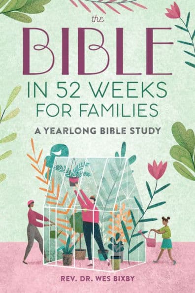 The Bible in 52 Weeks for Families: A Yearlong Bible Study by Wes Bixby