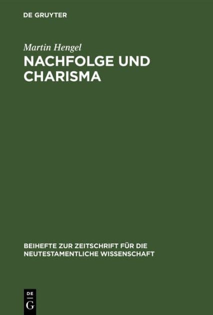 Nachfolge und Charisma: Eine exegetisch-religionsgeschichtliche Studie zu Mt 8,21f. und Jesu Ruf in die Nachfolge by Martin Hengel