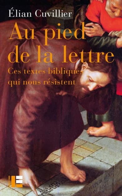 Au pied de la lettre: Ces textes bibliques qui nous résistent by Elian Cuvillier