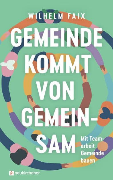 Gemeinde kommt von gemeinsam: Mit Teamarbeit Gemeinde bauen by Wilhelm Faix