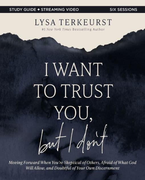 I Want to Trust You, but I Don't Bible Study Guide plus Streaming Video: Moving Forward When You're Skeptical of Others, Afraid of What God Will Allow, and Doubtful of Your Own Discernment by Lysa TerKeurst