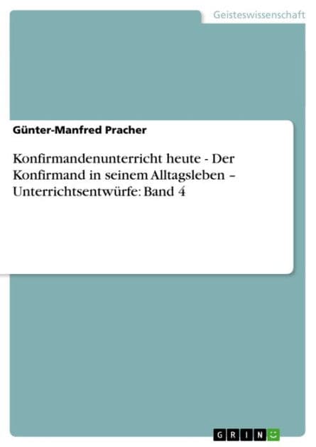 Konfirmandenunterricht heute - Der Konfirmand in seinem Alltagsleben - Unterrichtsentwürfe: Band 4 by Günter-Manfred Pracher