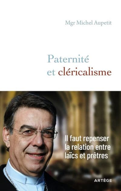 Paternité et cléricalisme: Il faut repenser la relation entre laïcs et prêtres by Michel Aupetit