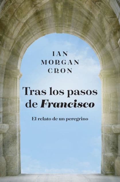 Tras los pasos de Francisco: El relato de un peregrino by Ian Morgan Cron