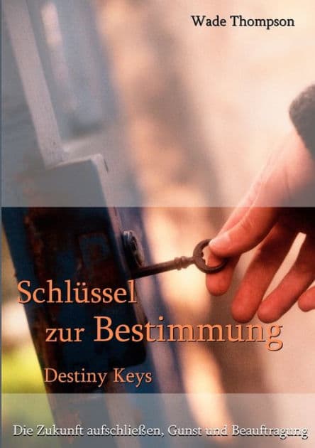 Schlüssel zur Bestimmung: Ihre Zukunft aufschließen, Gunst und Beauftragung by Wade Thompson