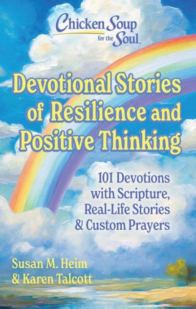 Chicken Soup for the Soul Devotional Stories of Resilience and Positive Thinking: 101 Devotions with Scripture, Real-Life Stories & Custom Prayers by Susan Heim
