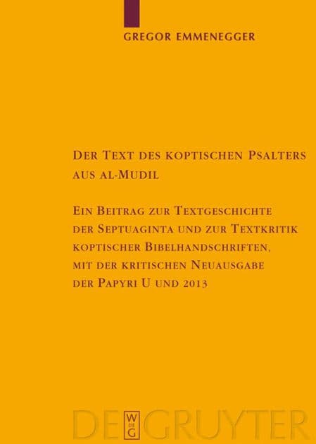 Der Text des koptischen Psalters aus al-Mudil: Ein Beitrag zur Textgeschichte der Septuaginta und zur Textkritik koptischer Bibelhandschriften, mit der kritischen Neuausgabe des Papyrus 37 der British Library London (U) und des Papyrus 39 der Leipziger Un by Gregor Emmenegger