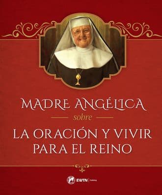 Madre Angelica sobre la Oracion y Vivir para el Reino by Mother Mary Angelica