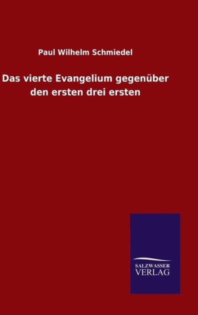 Das vierte Evangelium gegenüber den ersten drei ersten by Paul Wilhelm Schmiedel