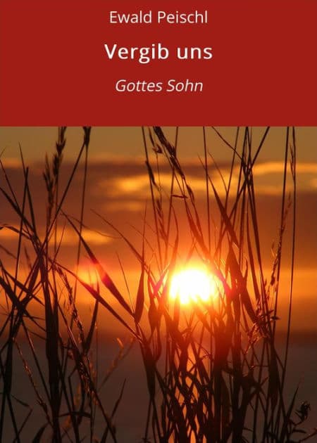 Vergib uns: Gottes Sohn by Ewald Peischl