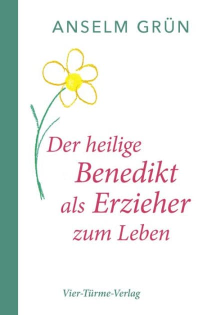 Der heilige Benedikt als Erzieher zum Leben by Anselm Grün