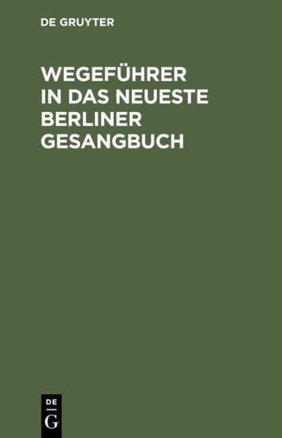 Wegeführer in das neueste Berliner Gesangbuch by De Gruyter