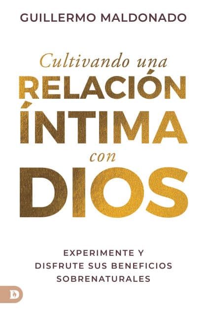 Cultivando una relación íntima con Dios (Spanish Edition): Experimente y disfrute sus beneficios sobrenaturales by Guillermo Maldonado