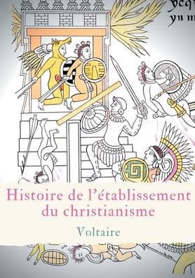 Histoire de l'Ã¯Â¿Â½tablissement du christianisme: Un traitÃ¯Â¿Â½ de Voltaire contre l'intolÃ¯Â¿Â½rance et le fanatisme religieux by Voltaire