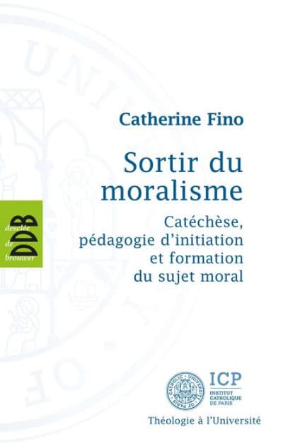 Sortir du Moralisme: Catéchèse, pédagogie d'initiation et formation du sujet moral by Catherine Fino