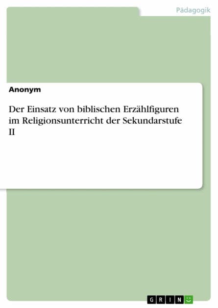Der Einsatz von biblischen Erzählfiguren im Religionsunterricht der Sekundarstufe II by Anonym