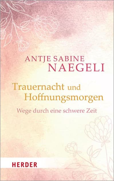 Trauernacht und Hoffnungsmorgen: Wege durch eine schwere Zeit by Antje Sabine Naegeli