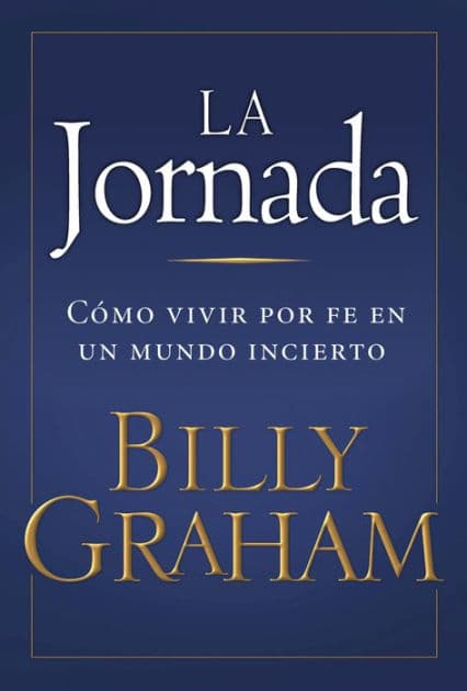 La jornada: Cómo vivir por fe en un mundo incierto by Billy Graham