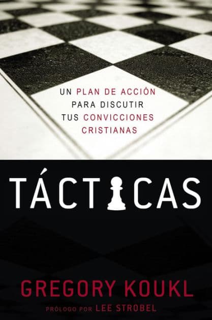 Tácticas: Un plan de acción para debatir tus convicciones cristianas by Gregory Koukl