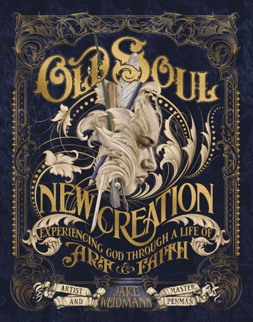 Old Soul, New Creation: Experiencing God through a Life of Art and Faith - The Perfect Christian Father's Day Gifts for Dad by Jake Weidmann