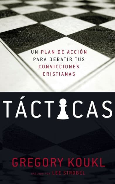 Tácticas: Un plan de acción para debatir tus convicciones cristianas by Gregory Koukl