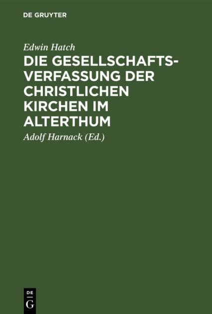 Die Gesellschaftsverfassung der christlichen Kirchen im Alterthum: Acht Vorlesungen gehalten an der Universität Oxford im Jahre 1880 by Edwin Hatch