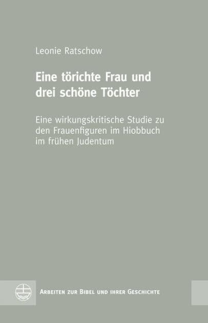 Eine torichte Frau und drei schone Tochter: Eine wirkungskritische Studie zu den Frauenfiguren im Hiobbuch im fruhen Judentum by Leonie Ratschow