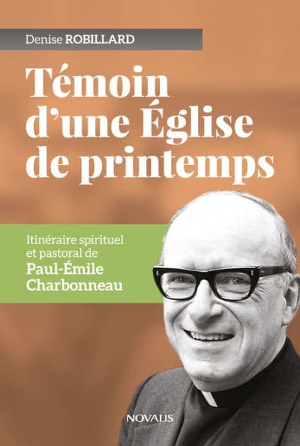 Témoin d'une Église de printemps: Itinéraire spirituel et pastoral de Paul-Émile Charbonneau by Denise Robillard